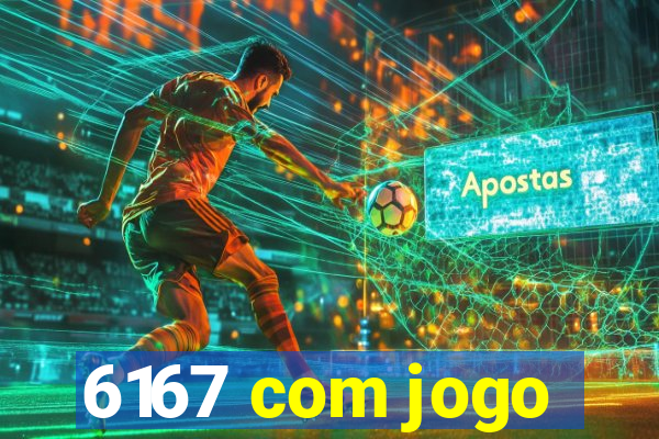 6167 com jogo